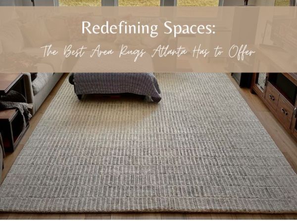 Redefining Spaces: The Best Area Rugs Atlanta Has to Offer